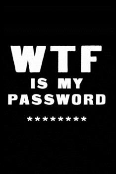 WTF Is My Password: Notebook, password book small 6” x 9” 120 Pages Organizer/Log Book/ Reminder/Notebook for Passwords and Shit/Password Book/Gift for Friends/Coworkers/Seniors/Mom/Dad/