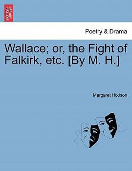 Paperback Wallace; Or, the Fight of Falkirk, Etc. [By M. H.] Book