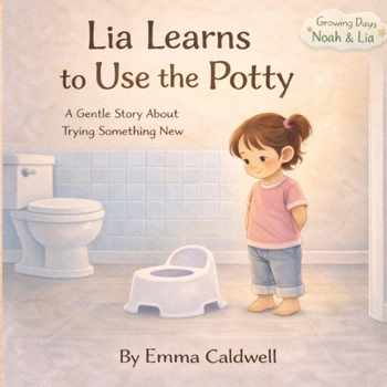 Lia Learns to Use the Potty: A Gentle Story About Trying Something New (Growing Days with Noah & Lia)