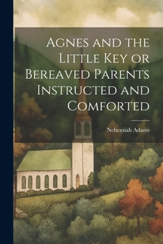 Paperback Agnes and the Little Key or Bereaved Parents Instructed and Comforted Book