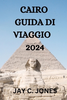 CAIRO GUIDA DI VIAGGIO 2024: TUTTO QUELLO CHE C'È DA SAPERE, FARE E VEDERE AL CAIRO