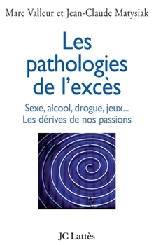 Paperback Les pathologies de l'excès Sexe, alcool, drogue....Les dérives de nos passions [French] Book