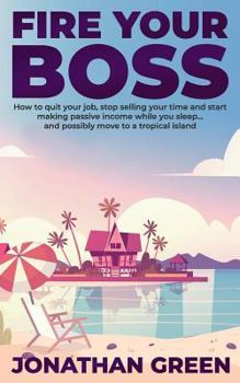 Paperback Fire Your Boss: How to quit your job, stop selling your time and start making passive income while you sleep...and possibly move to a Book