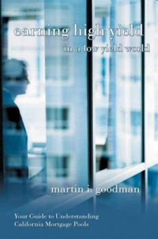 Paperback Earning High Yield in a Low Yield World: Your Guide to Understanding California Mortgage Pools Book