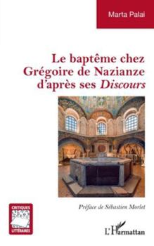 Le baptême chez Grégoire de Nazianze d'après ses Discours (Critiques Littéraires) (French Edition)