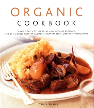 Hardcover Organic Cookbook: Making the Most of Fresh and Seasonal Produce: 130 Deliciously Healthy Recipes Shown in 250 Stunning Photographs Book