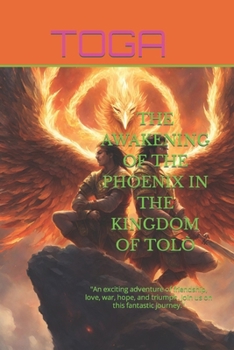 Paperback The Awakening of the Phoenix in the Kingdom of Tolò: "An exciting adventure of friendship, love, war, hope, and triumph. Join us on this fantastic jou Book