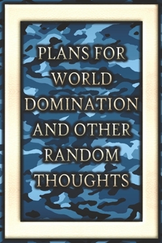 Plans For World Domination and Other Random Thoughts: Funny Office Notebook/Journal For Women/Men/Boss/Coworkers/Colleagues/Students: 6x9 inches, 100 ... lines for capturing your very best ideas!