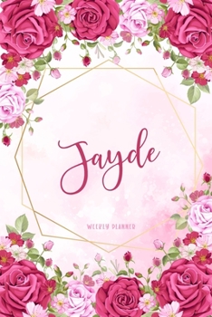 Jayde Weekly Planner: Time Management Organizer Appointment To Do List Academic Notes Schedule Personalized Personal Custom Name Student Teachers Womens Watercolor Flower Gift