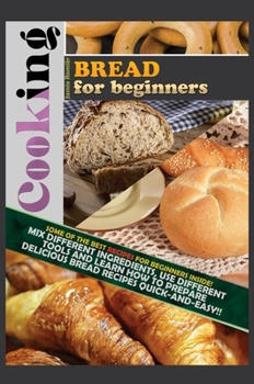 Hardcover Cooking Bread for Beginners: Some of the Best Gourmet Recipes for Beginners Inside! Mix Different Ingredients, Use Different Tools and Learn How to Book