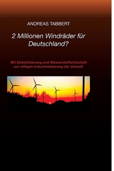 Hardcover 2 Millionen Windräder für Deutschland?: Mit Elektrifizierung und Wasserstoffwirtschaft zur völligen Industrialisierung der Umwelt [German] Book