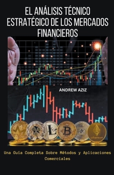 Paperback El Análisis Técnico Estratégico de los Mercados Financieros: Una Guía Completa Sobre Métodos y Aplicaciones Comerciales [Spanish] Book