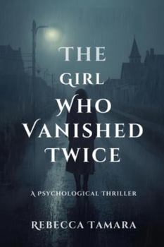 THE GIRL WHO VANISHED TWICE: A Psychological Thriller
