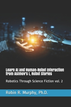 Paperback Learn AI and Human-Robot Interaction from Asimov's I, Robot Stories: Robotics Through Science Fiction vol. 2 Book