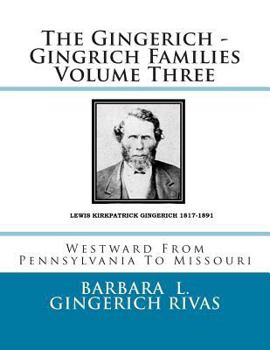 Paperback The Gingerich - Gingrich Families Volume Three: Westward From Pennsylvania To Missouri Book