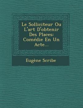 Paperback Le Solliciteur Ou L'Art D'Obtenir Des Places: Comedie En Un Acte... [French] Book