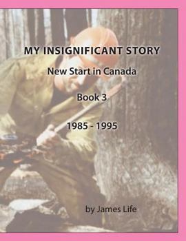 Paperback My Insignificant Story: Book 3 - New Start in Canada [1985-1994] Book