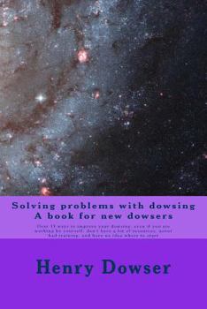 Paperback Solving Problems with dowsing A book for new dowsers: Over 15 ways to improve your dowsing, even if you are working by yourself, don't have a lot of r Book