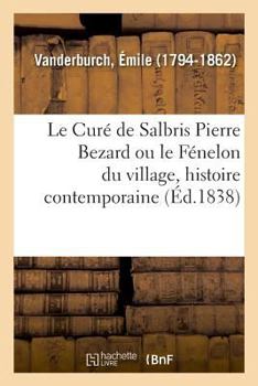 Paperback Le Curé de Salbris Pierre Bezard Ou Le Fénelon Du Village, Histoire Contemporaine [French] Book