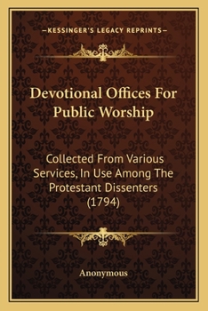 Devotional Offices For Public Worship: Collected From Various Services, In Use Among The Protestant Dissenters