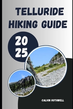 TELLURIDE HIKING GUIDE 2025: Trail Secrets and Summit Views: Explore Telluride’s Unforgettable Paths in 2025
