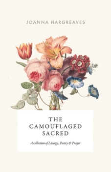 The Camouflaged Sacred: A Collection of Liturgy, Poetry & Prayer