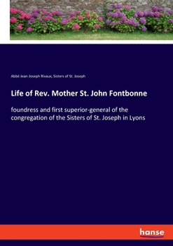 Life of REV. Mother St. John Fontbonne: Foundress and First Superior-General of the Congregation of the Sister of St. Joseph in Lyons