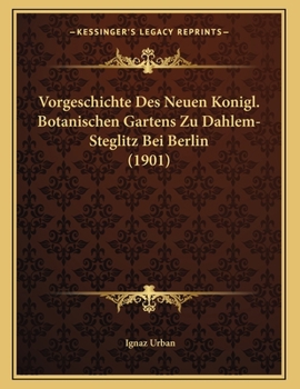 Paperback Vorgeschichte Des Neuen Konigl. Botanischen Gartens Zu Dahlem-Steglitz Bei Berlin (1901) [German] Book