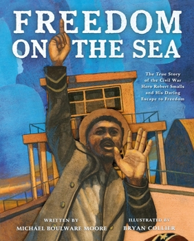 Hardcover Freedom on the Sea: The True Story of the Civil War Hero Robert Smalls and His Daring Escape to Freedom Book