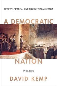 Hardcover A Democratic Nation: Identity, Freedom and Equality in Australia 1901-1925 Book