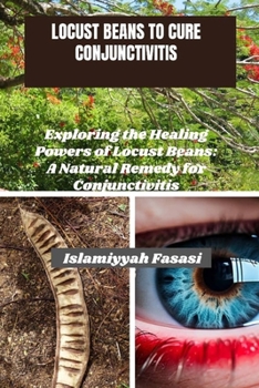 Locust Beans to Cure Conjunctivitis: Exploring the Healing Powers of Locust Beans: A Natural Remedy for Conjunctivitis
