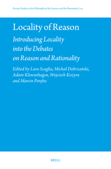 Locality of Reason: Introducing Locality Into the Debates on Reason and Rationality (Poznan Studies in the Philosophy of the Sciences and th)
