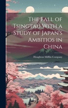 Hardcover The Fall of Tsingtau With a Study of Japan's Ambitios in China Book
