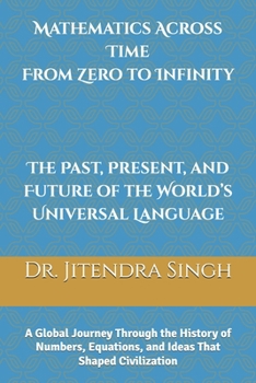 Paperback Mathematics Across Time: From Zero to Infinity - The Past, Present, and Future of the World's Universal Language: The Past, Present, and Future of the Book