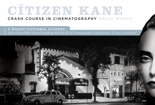 Paperback The Citizen Kane Crash Course in Cinematography: A Wildly Fictional Account of How Orson Welles Learned Everything about the Art of Cinematography in Book