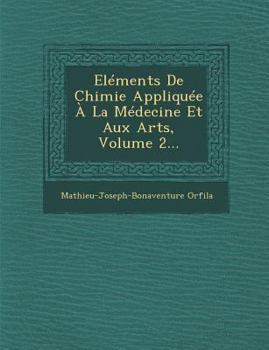 Elements de Chimie Appliquee a la Medecine Et Aux Arts, Volume 2...