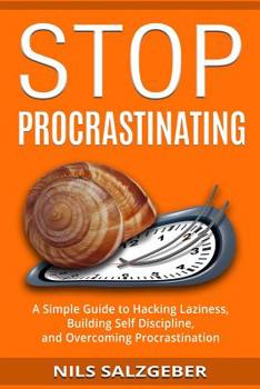 Paperback Stop Procrastinating: A Simple Guide to Hacking Laziness, Building Self Discipline, and Overcoming Procrastination Book