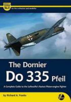 Paperback The Dornier Do 335 Pfeil: A Complete Guide to the Luftwaffe's Fastest Piston-Engine Fighter (Airframe & Miniature) Book