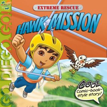 Extreme Rescue: Hawk Mission (Go, Diego, Go!) - Book  of the Go Diego Go!