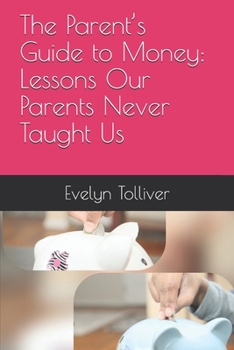 Paperback The Parent's Guide to Money: Lessons Our Parents Never Taught Us Book