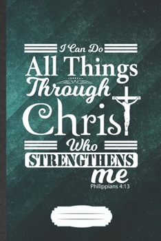 Paperback I Can Do All Things Through Christ Who Strengthens Me Philippians 4: 13: Funny Jesus Love Blank Lined Notebook Journal For Blessed Christian, Inspirat Book