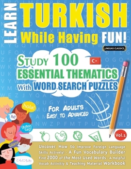 Paperback Learn Turkish While Having Fun! - For Adults: EASY TO ADVANCED - STUDY 100 ESSENTIAL THEMATICS WITH WORD SEARCH PUZZLES - VOL.1 - Uncover How to Impro Book