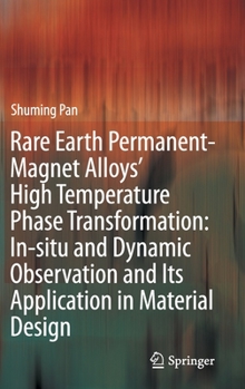 Hardcover Rare Earth Permanent-Magnet Alloys' High Temperature Phase Transformation: In Situ and Dynamic Observation and Its Application in Material Design Book