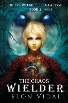 Paperback The Chaos Wielder (The Indomitable Ella Larisse, Book 2- Part 2) Book