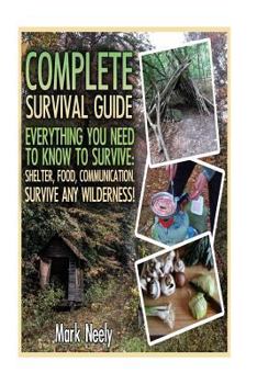 Paperback Complete Survival Guide: Everything You Need to Know to Survive: Shelter, Food, Communication. Survive Any Wilderness!: (Big Book of Survival S Book