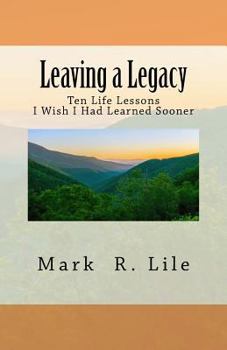 Leaving a Legacy: Ten Life Lessons I Wish I Had Learned Sooner