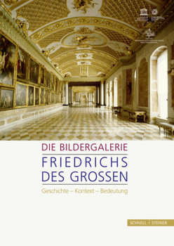 Die Bildergalerie Friedrichs Des Grossen: Geschichte - Kontext - Bedeutung
