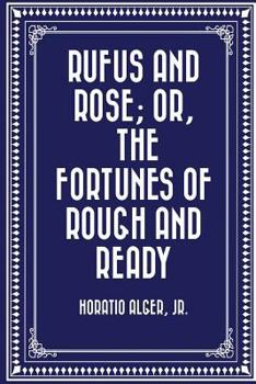 Rufus And Rose: Or, the Fortunes of Rough And Ready. - Book #6 of the Ragged Dick