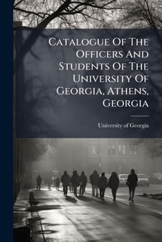 Catalogue Of The Officers And Students Of The University Of Georgia, Athens, Georgia...