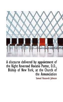 A Discourse Delivered by Appointment of the Right Reverend Horatio Potter, D D , Bishop of New York